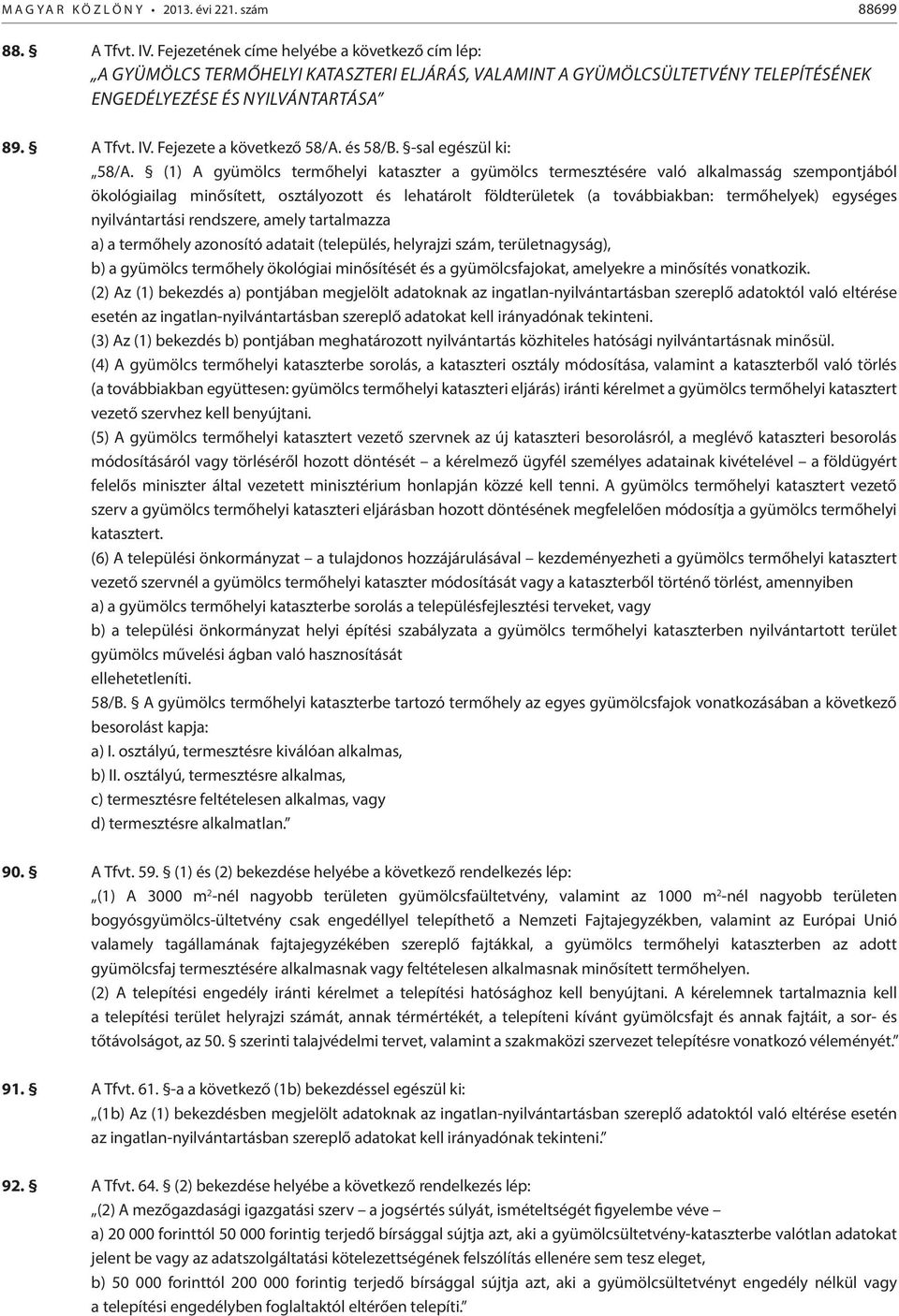 (1) A gyümölcs termőhelyi kataszter a gyümölcs termesztésére való alkalmasság szempontjából ökológiailag minősített, osztályozott és lehatárolt földterületek (a továbbiakban: termőhelyek) egységes