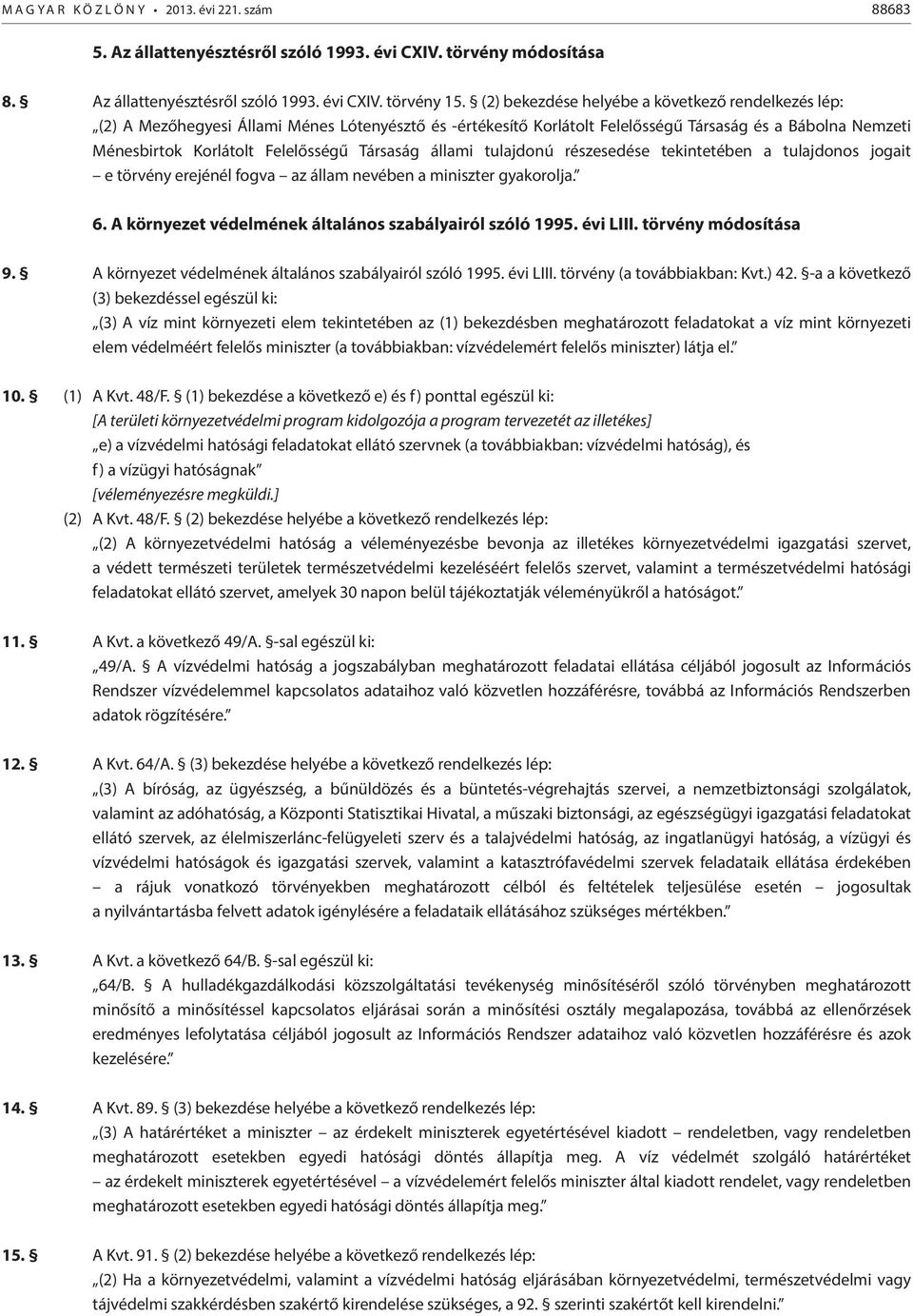 Társaság állami tulajdonú részesedése tekintetében a tulajdonos jogait e törvény erejénél fogva az állam nevében a miniszter gyakorolja. 6. A környezet védelmének általános szabályairól szóló 1995.