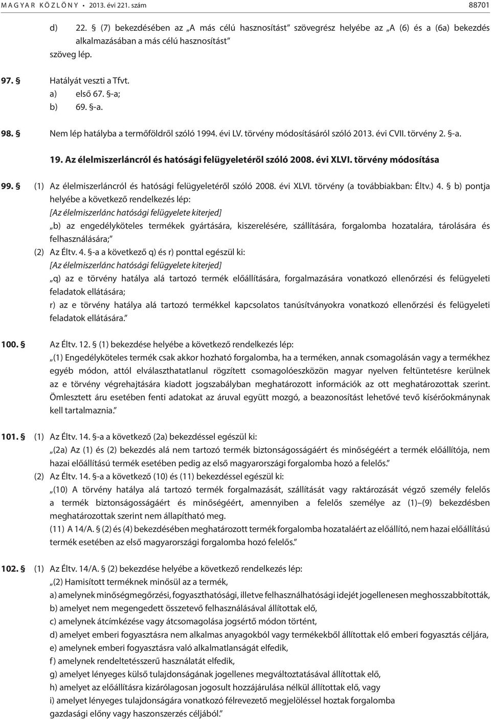 évi XLVI. törvény módosítása 99. (1) Az élelmiszerláncról és hatósági felügyeletéről szóló 2008. évi XLVI. törvény (a továbbiakban: Éltv.) 4.