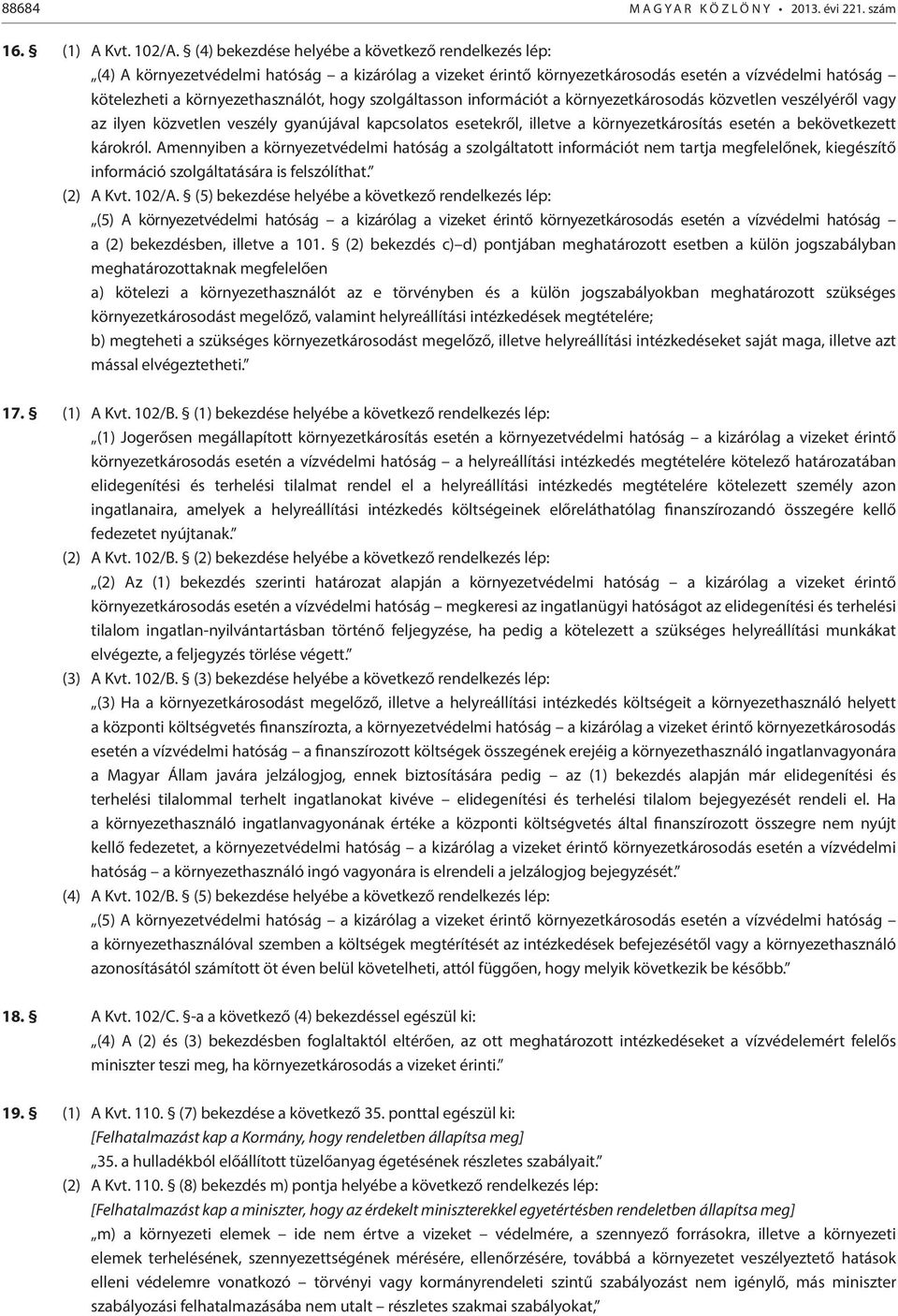 szolgáltasson információt a környezetkárosodás közvetlen veszélyéről vagy az ilyen közvetlen veszély gyanújával kapcsolatos esetekről, illetve a környezetkárosítás esetén a bekövetkezett károkról.