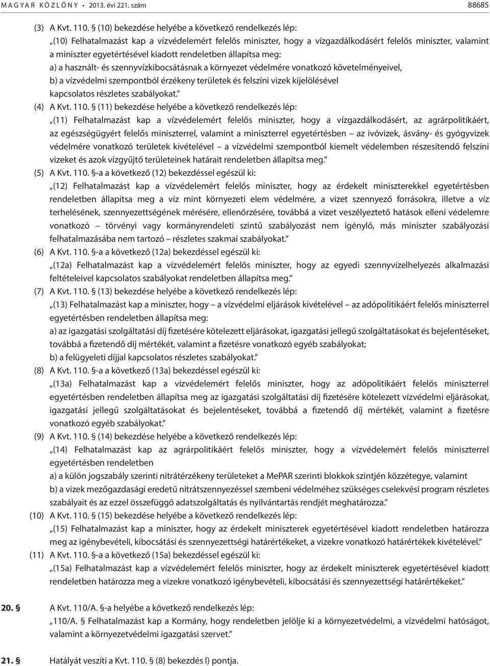 rendeletben állapítsa meg: a) a használt- és szennyvízkibocsátásnak a környezet védelmére vonatkozó követelményeivel, b) a vízvédelmi szempontból érzékeny területek és felszíni vizek kijelölésével