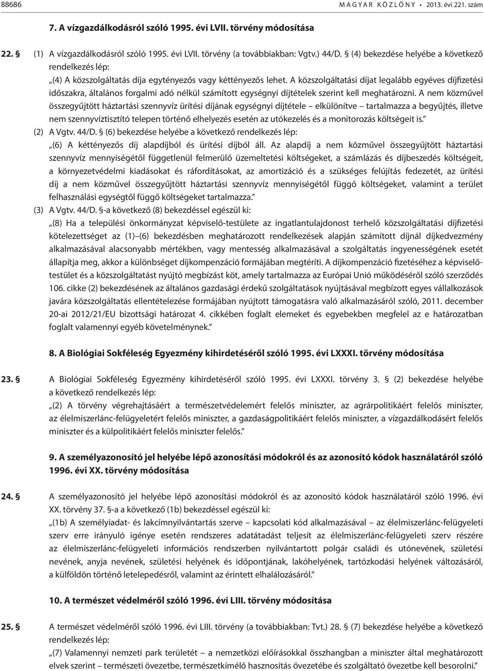 A közszolgáltatási díjat legalább egyéves díjfizetési időszakra, általános forgalmi adó nélkül számított egységnyi díjtételek szerint kell meghatározni.