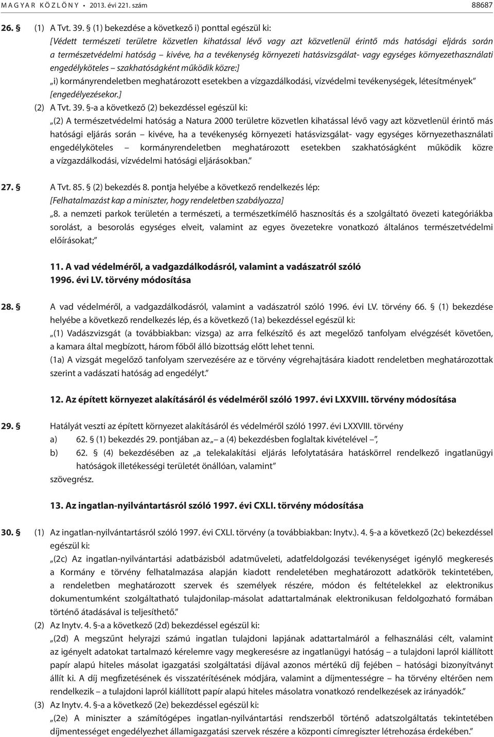 tevékenység környezeti hatásvizsgálat- vagy egységes környezethasználati engedélyköteles szakhatóságként működik közre:] i) kormányrendeletben meghatározott esetekben a vízgazdálkodási, vízvédelmi