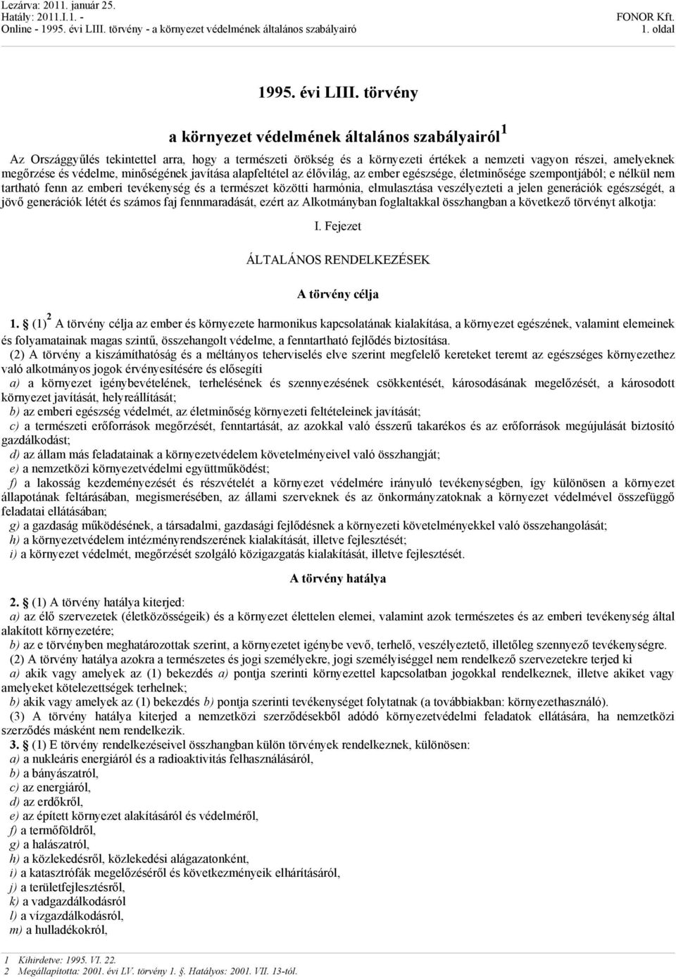 minőségének javítása alapfeltétel az élővilág, az ember egészsége, életminősége szempontjából; e nélkül nem tartható fenn az emberi tevékenység és a természet közötti harmónia, elmulasztása