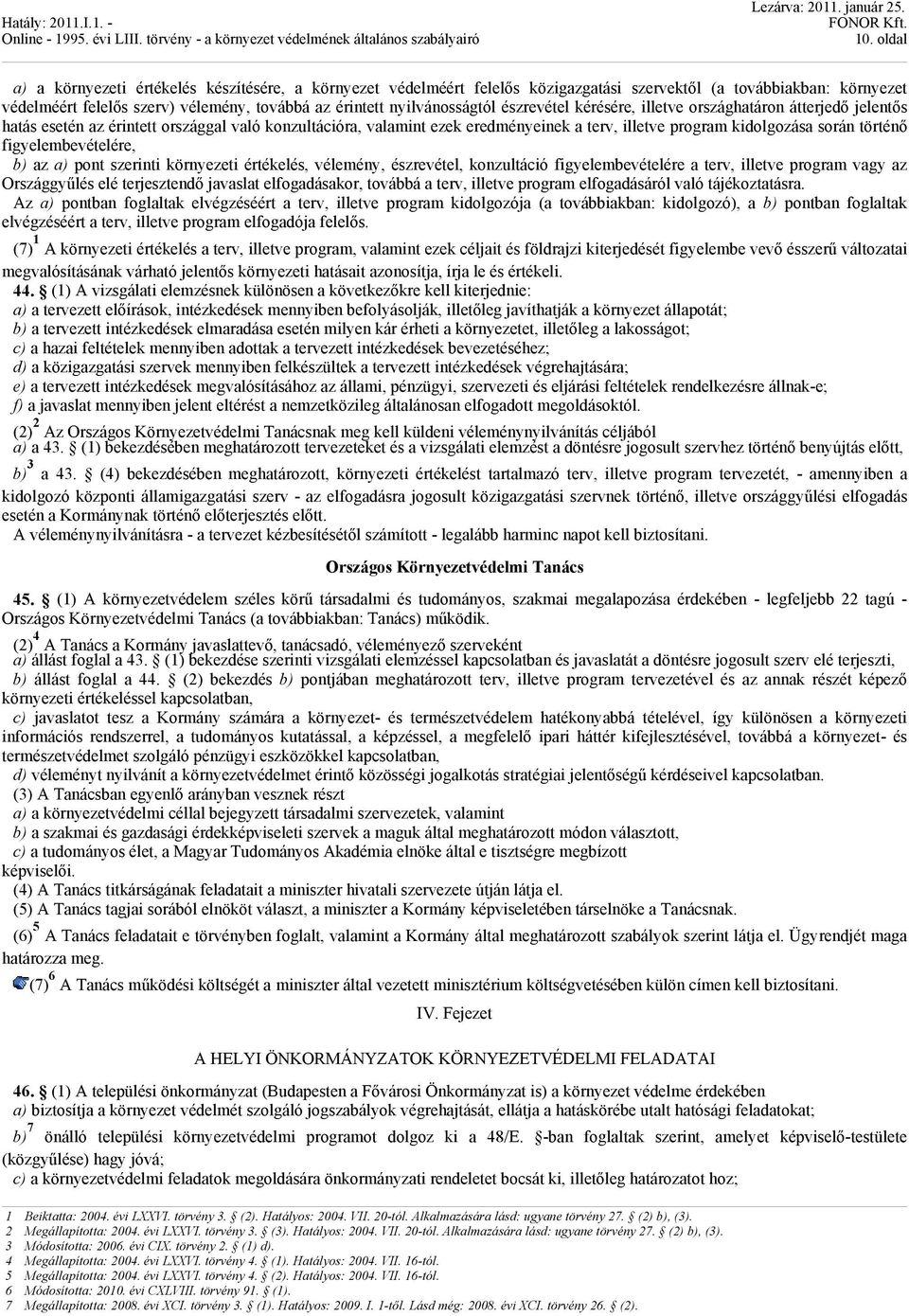 során történő figyelembevételére, b) az a) pont szerinti környezeti értékelés, vélemény, észrevétel, konzultáció figyelembevételére a terv, illetve program vagy az Országgyűlés elé terjesztendő