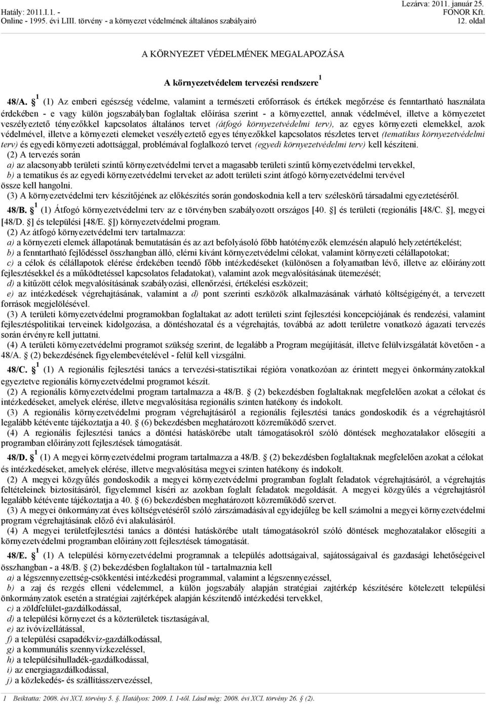 annak védelmével, illetve a környezetet veszélyeztető tényezőkkel kapcsolatos általános tervet (átfogó környezetvédelmi terv), az egyes környezeti elemekkel, azok védelmével, illetve a környezeti