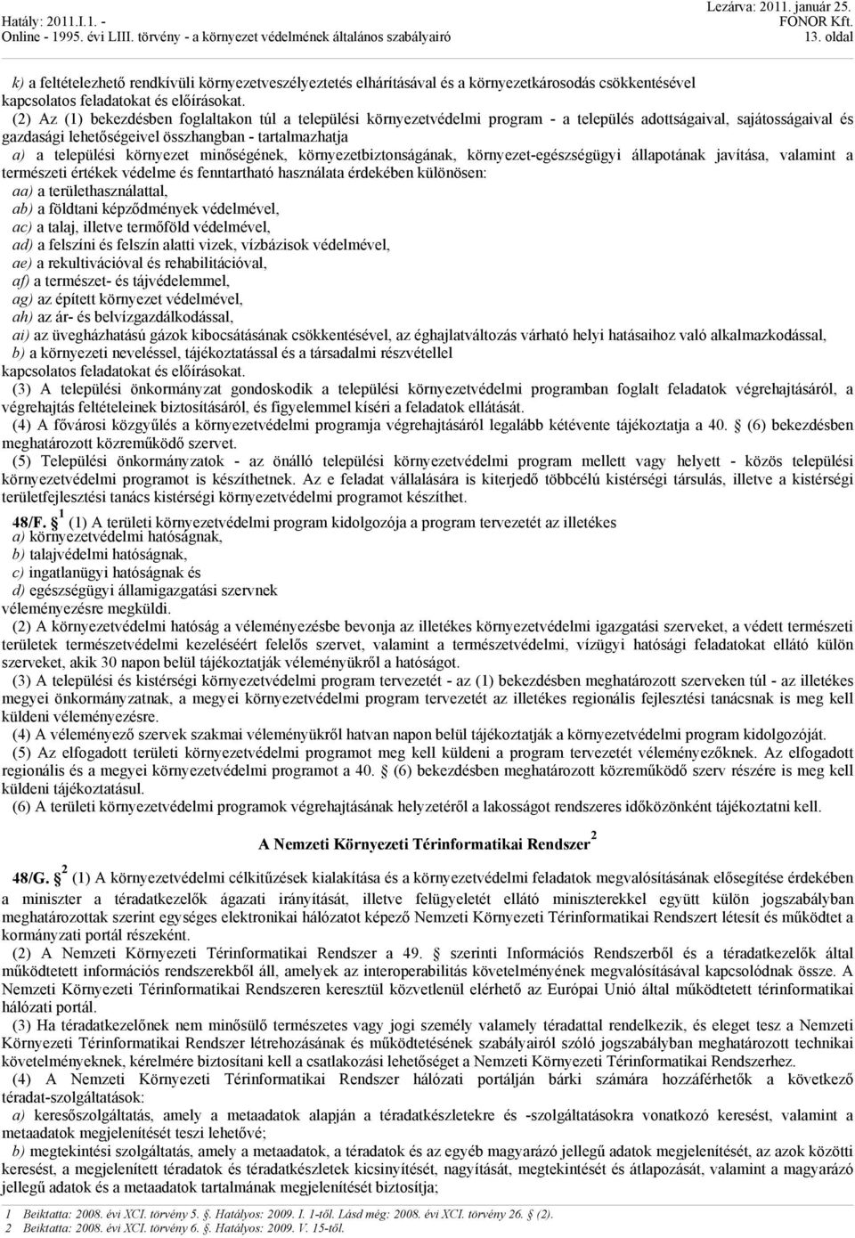 környezet minőségének, környezetbiztonságának, környezet-egészségügyi állapotának javítása, valamint a természeti értékek védelme és fenntartható használata érdekében különösen: aa) a