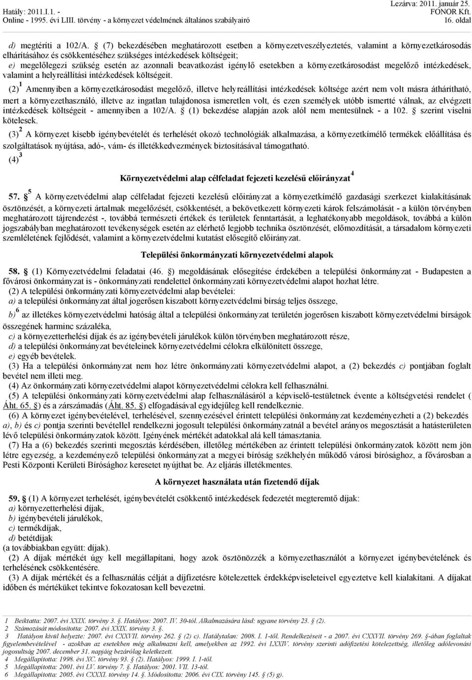 azonnali beavatkozást igénylő esetekben a környezetkárosodást megelőző intézkedések, valamint a helyreállítási intézkedések költségeit.