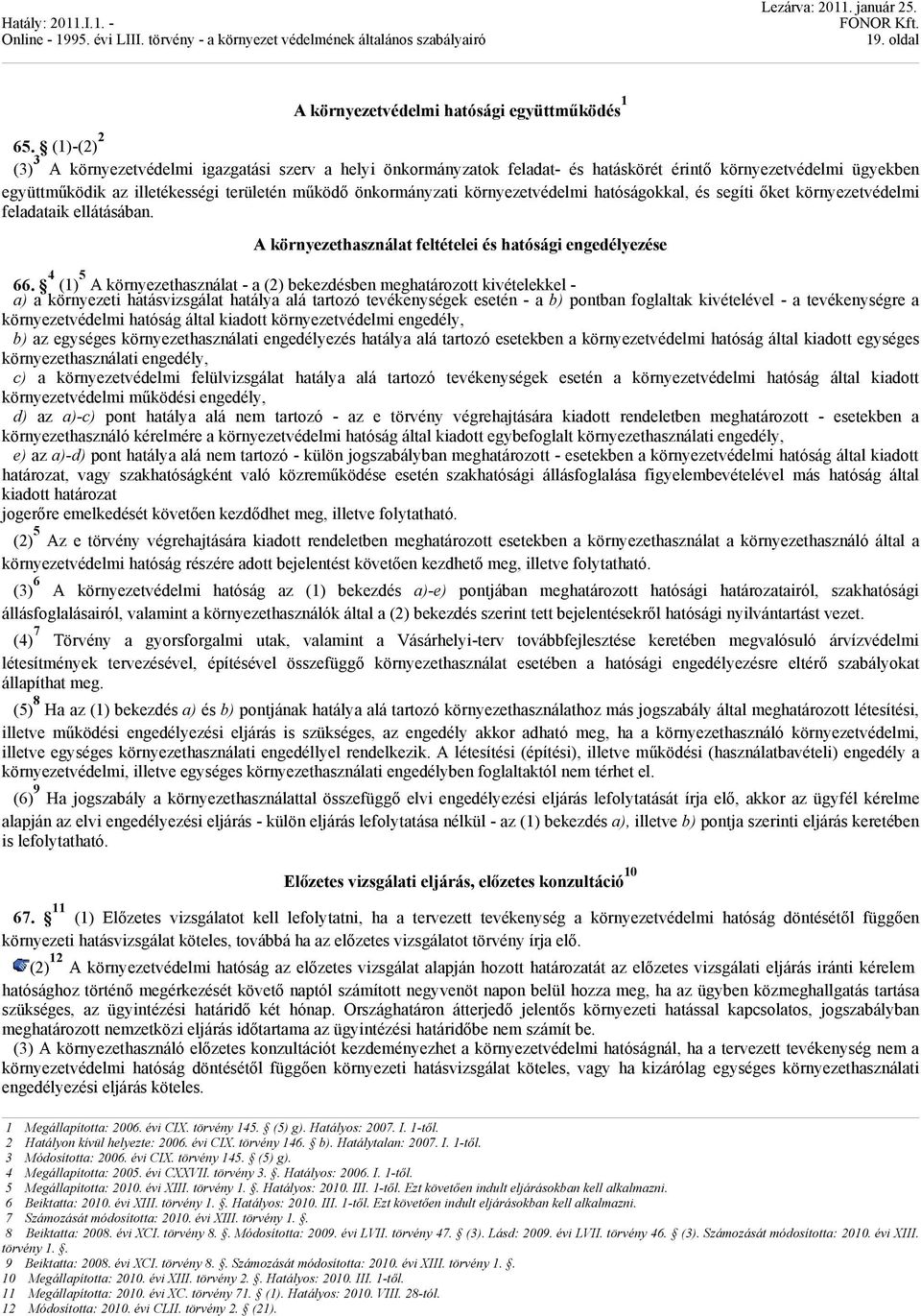 környezetvédelmi hatóságokkal, és segíti őket környezetvédelmi feladataik ellátásában. A környezethasználat feltételei és hatósági engedélyezése 66.