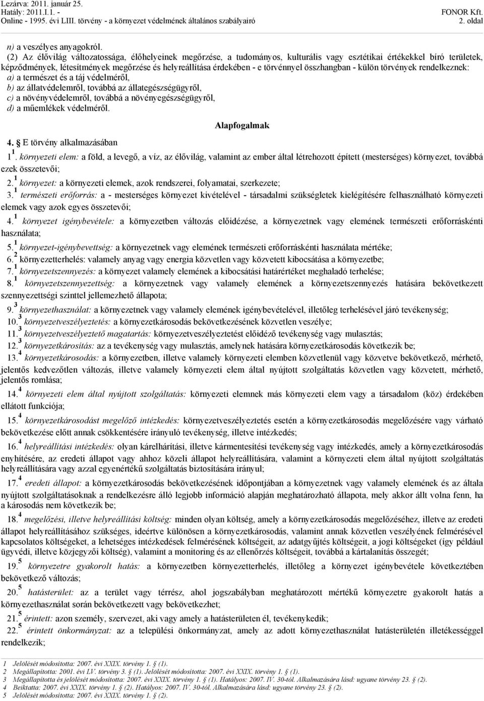 törvénnyel összhangban - külön törvények rendelkeznek: a) a természet és a táj védelméről, b) az állatvédelemről, továbbá az állategészségügyről, c) a növényvédelemről, továbbá a