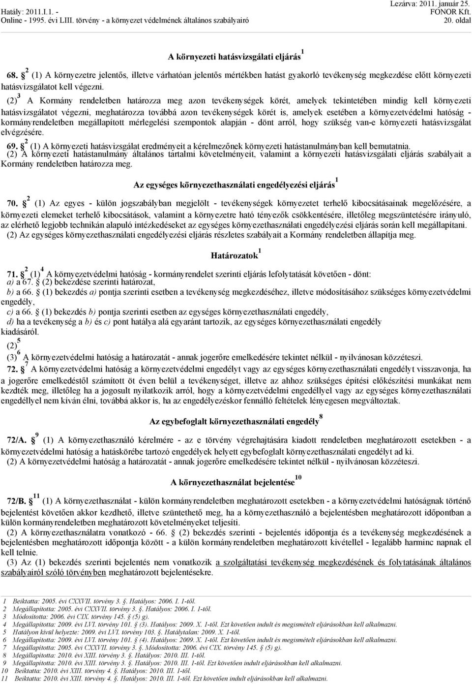 (2) 3 A Kormány rendeletben határozza meg azon tevékenységek körét, amelyek tekintetében mindig kell környezeti hatásvizsgálatot végezni, meghatározza továbbá azon tevékenységek körét is, amelyek
