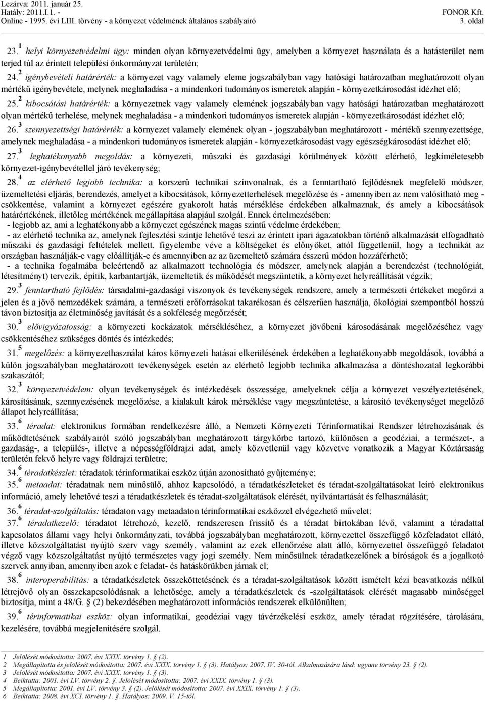 2 igénybevételi határérték: a környezet vagy valamely eleme jogszabályban vagy hatósági határozatban meghatározott olyan mértékű igénybevétele, melynek meghaladása - a mindenkori tudományos ismeretek