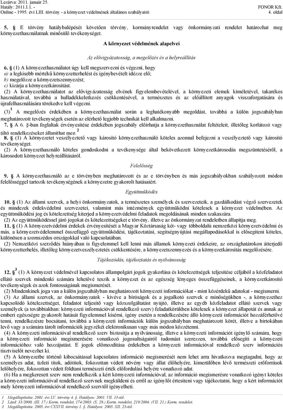 (1) A környezethasználatot úgy kell megszervezni és végezni, hogy a) a legkisebb mértékű környezetterhelést és igénybevételt idézze elő; b) megelőzze a környezetszennyezést; c) kizárja a