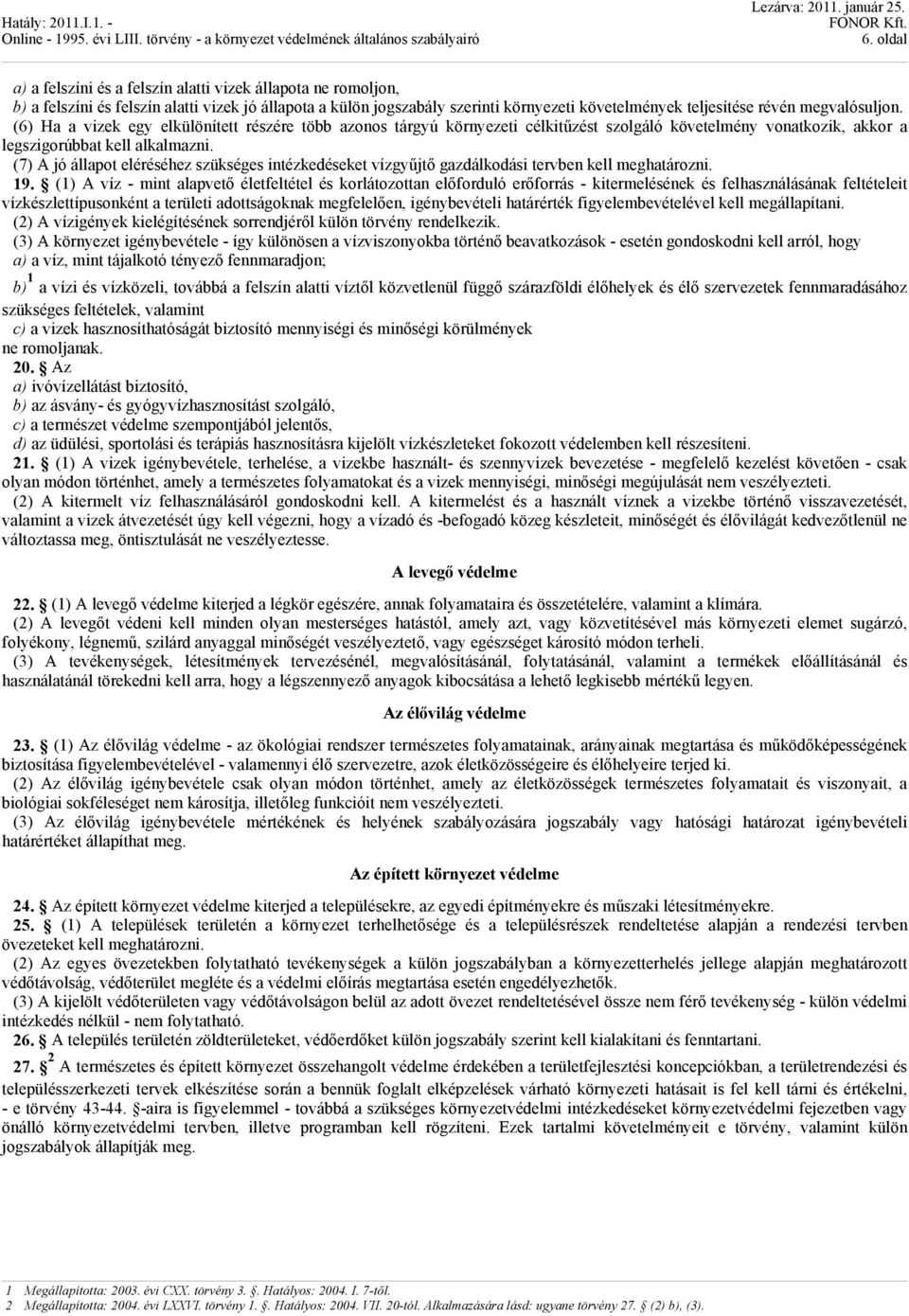 (7) A jó állapot eléréséhez szükséges intézkedéseket vízgyűjtő gazdálkodási tervben kell meghatározni. 19.