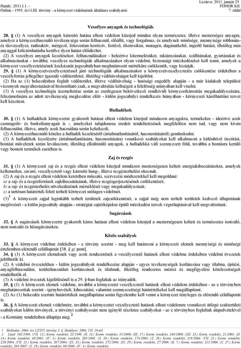 forgalmaz, és amelynek minősége, mennyisége robbanásés tűzveszélyes, radioaktív, mérgező, fokozottan korrózív, fertőző, ökotoxikus, mutagén, daganatkeltő, ingerlő hatású, illetőleg más anyaggal