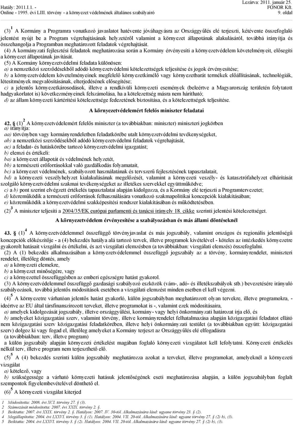 (4) A kormányzati fejlesztési feladatok meghatározása során a Kormány érvényesíti a környezetvédelem követelményeit, elősegíti a környezet állapotának javítását.