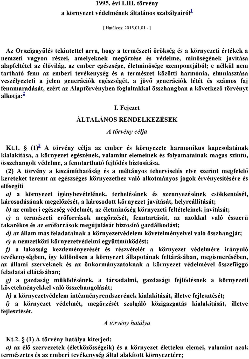 az ember egészsége, életminősége szempontjából; e nélkül nem tartható fenn az emberi tevékenység és a természet közötti harmónia, elmulasztása veszélyezteti a jelen generációk egészségét, a jövő