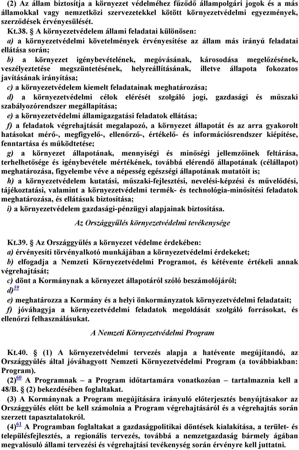 megelőzésének, veszélyeztetése megszüntetésének, helyreállításának, illetve állapota fokozatos javításának irányítása; c) a környezetvédelem kiemelt feladatainak meghatározása; d) a környezetvédelmi