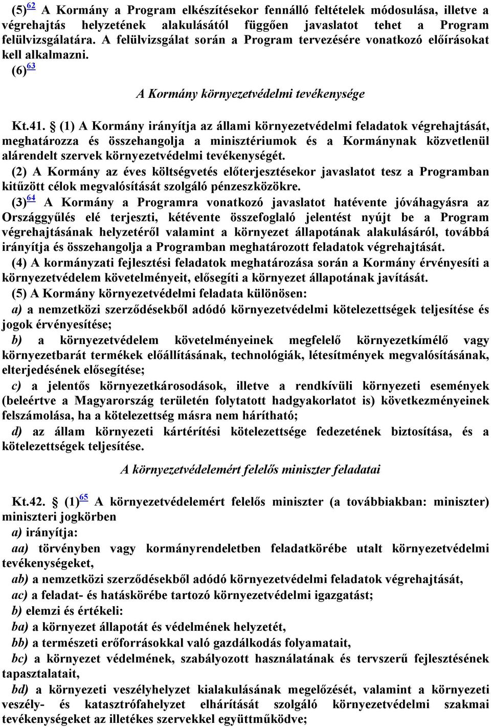 (1) A Kormány irányítja az állami környezetvédelmi feladatok végrehajtását, meghatározza és összehangolja a minisztériumok és a Kormánynak közvetlenül alárendelt szervek környezetvédelmi