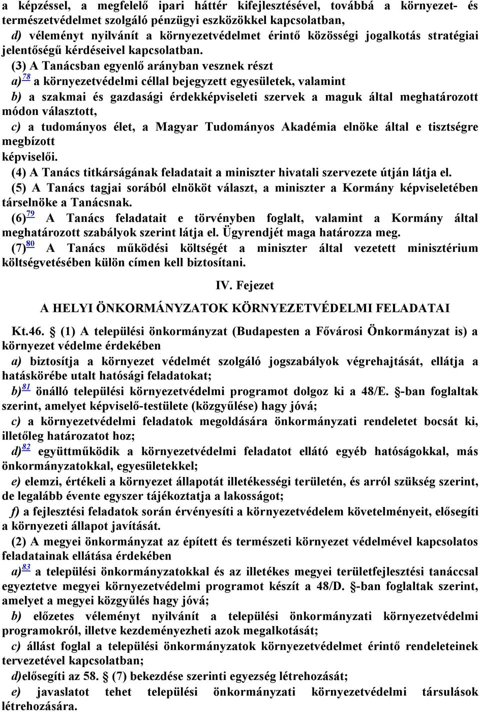 (3) A Tanácsban egyenlő arányban vesznek részt a) 78 a környezetvédelmi céllal bejegyzett egyesületek, valamint b) a szakmai és gazdasági érdekképviseleti szervek a maguk által meghatározott módon