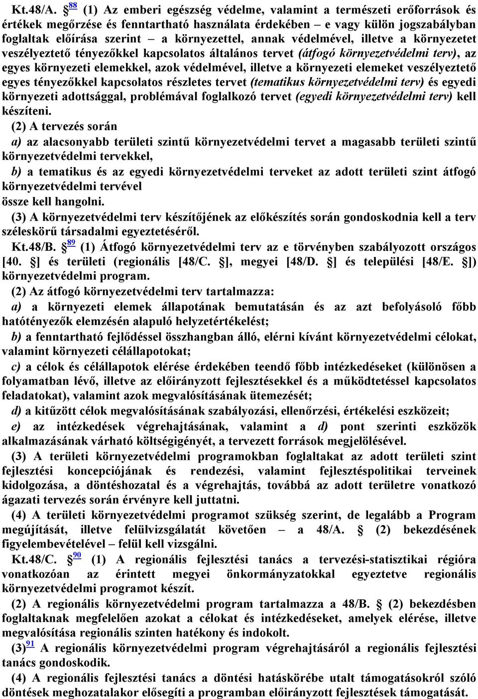 annak védelmével, illetve a környezetet veszélyeztető tényezőkkel kapcsolatos általános tervet (átfogó környezetvédelmi terv), az egyes környezeti elemekkel, azok védelmével, illetve a környezeti