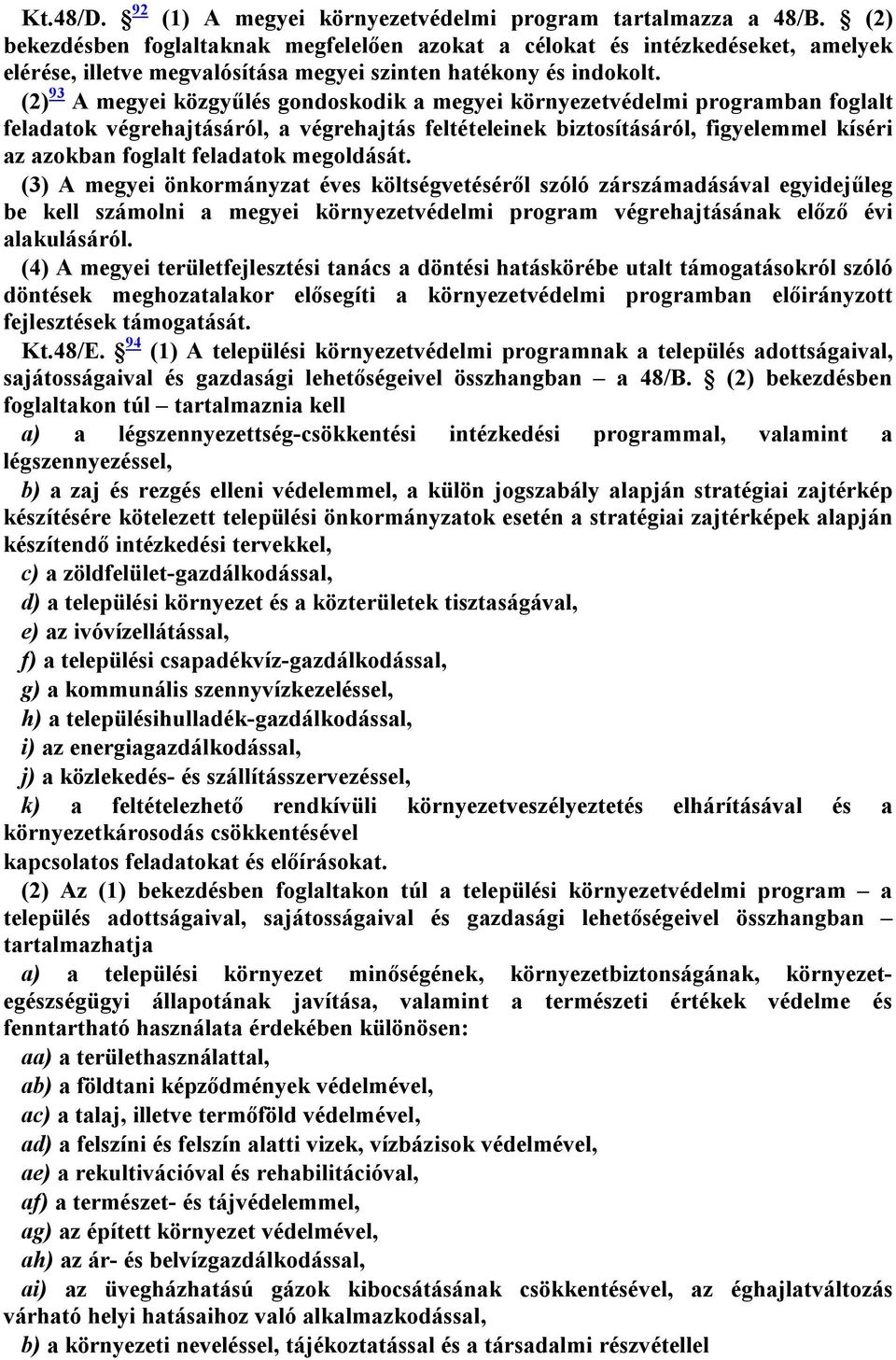 (2) 93 A megyei közgyűlés gondoskodik a megyei környezetvédelmi programban foglalt feladatok végrehajtásáról, a végrehajtás feltételeinek biztosításáról, figyelemmel kíséri az azokban foglalt