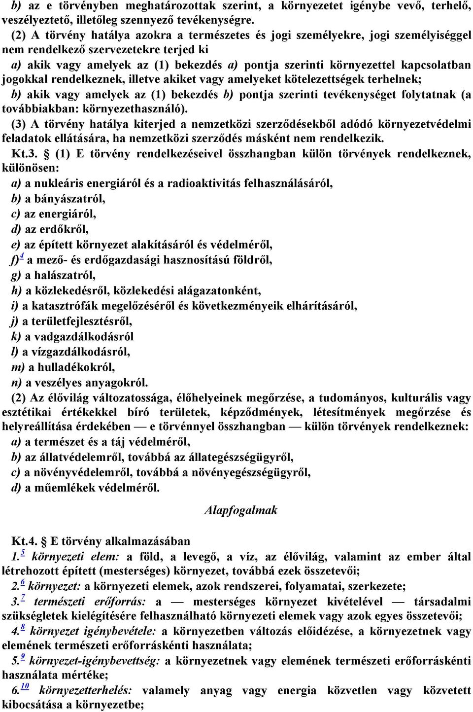 kapcsolatban jogokkal rendelkeznek, illetve akiket vagy amelyeket kötelezettségek terhelnek; b) akik vagy amelyek az (1) bekezdés b) pontja szerinti tevékenységet folytatnak (a továbbiakban: