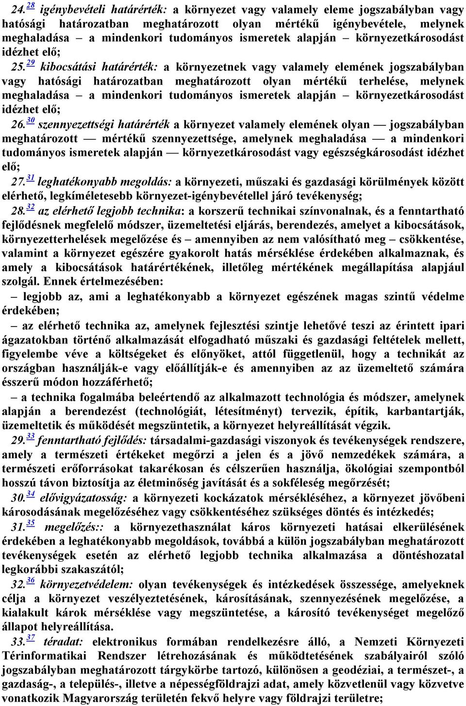 29 kibocsátási határérték: a környezetnek vagy valamely elemének jogszabályban vagy hatósági határozatban meghatározott olyan mértékű terhelése, melynek meghaladása a mindenkori tudományos ismeretek