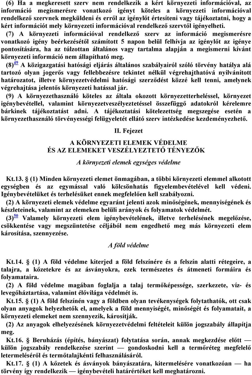 (7) A környezeti információval rendelkező szerv az információ megismerésre vonatkozó igény beérkezésétől számított 5 napon belül felhívja az igénylőt az igénye pontosítására, ha az túlzottan