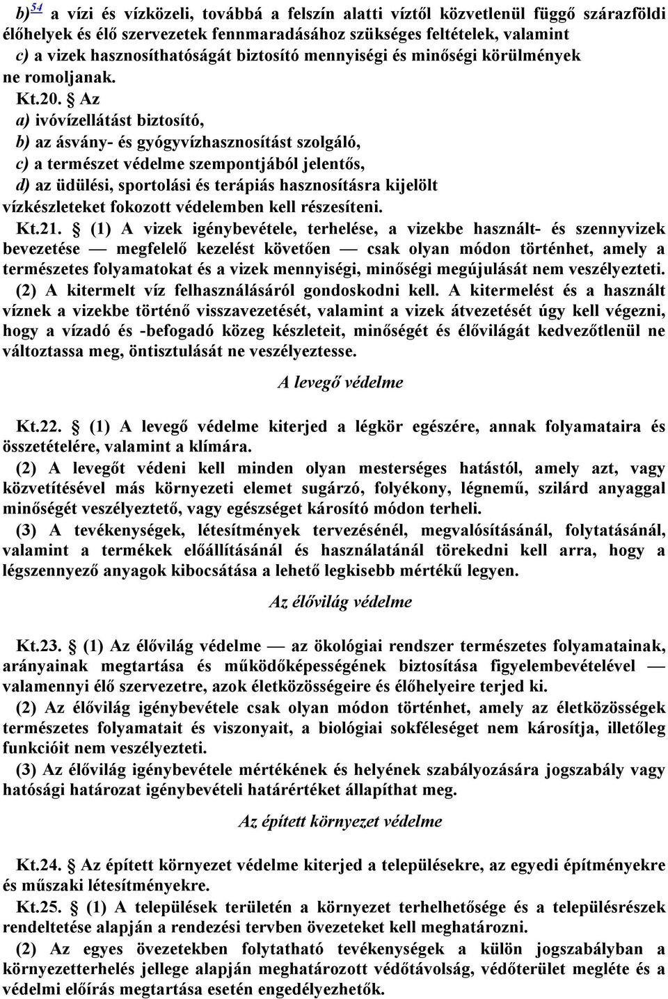 Az a) ivóvízellátást biztosító, b) az ásvány- és gyógyvízhasznosítást szolgáló, c) a természet védelme szempontjából jelentős, d) az üdülési, sportolási és terápiás hasznosításra kijelölt