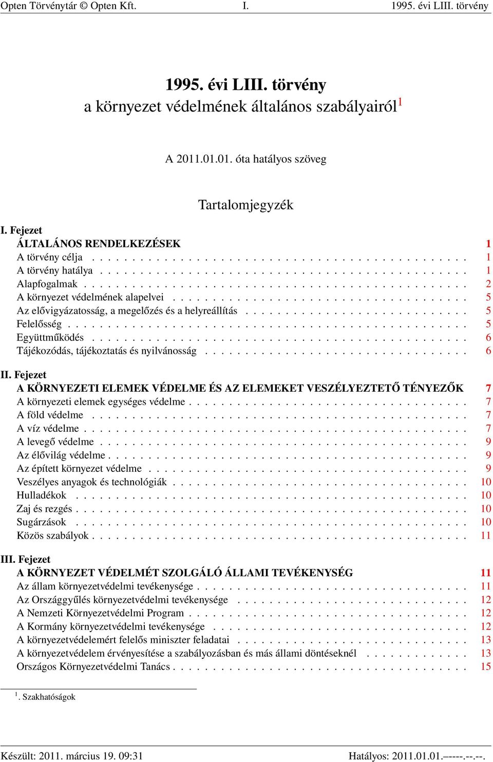 ............................................... 2 A környezet védelmének alapelvei..................................... 5 Az elővigyázatosság, a megelőzés és a helyreállítás............................ 5 Felelősség.