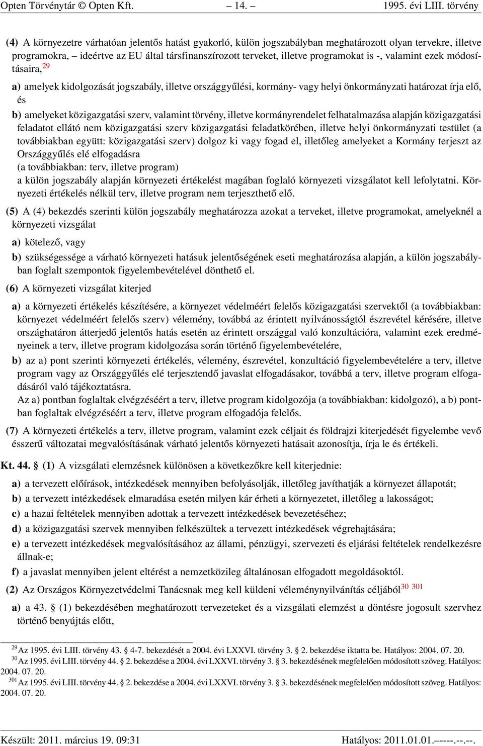 programokat is -, valamint ezek módosításaira, 29 a) amelyek kidolgozását jogszabály, illetve országgyűlési, kormány- vagy helyi önkormányzati határozat írja elő, és b) amelyeket közigazgatási szerv,