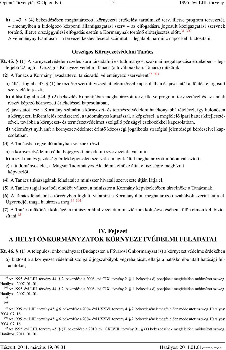 történő, illetve országgyűlési elfogadás esetén a Kormánynak történő előterjesztés előtt. 31 302 A véleménynyilvánításra a tervezet kézbesítésétől számított legalább harminc napot kell biztosítani.