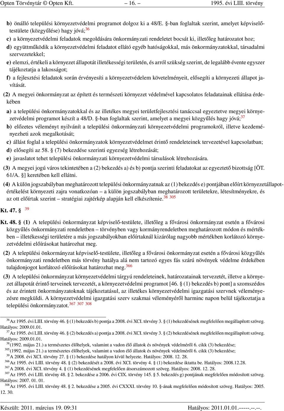 együttműködik a környezetvédelmi feladatot ellátó egyéb hatóságokkal, más önkormányzatokkal, társadalmi szervezetekkel; e) elemzi, értékeli a környezet állapotát illetékességi területén, és arról