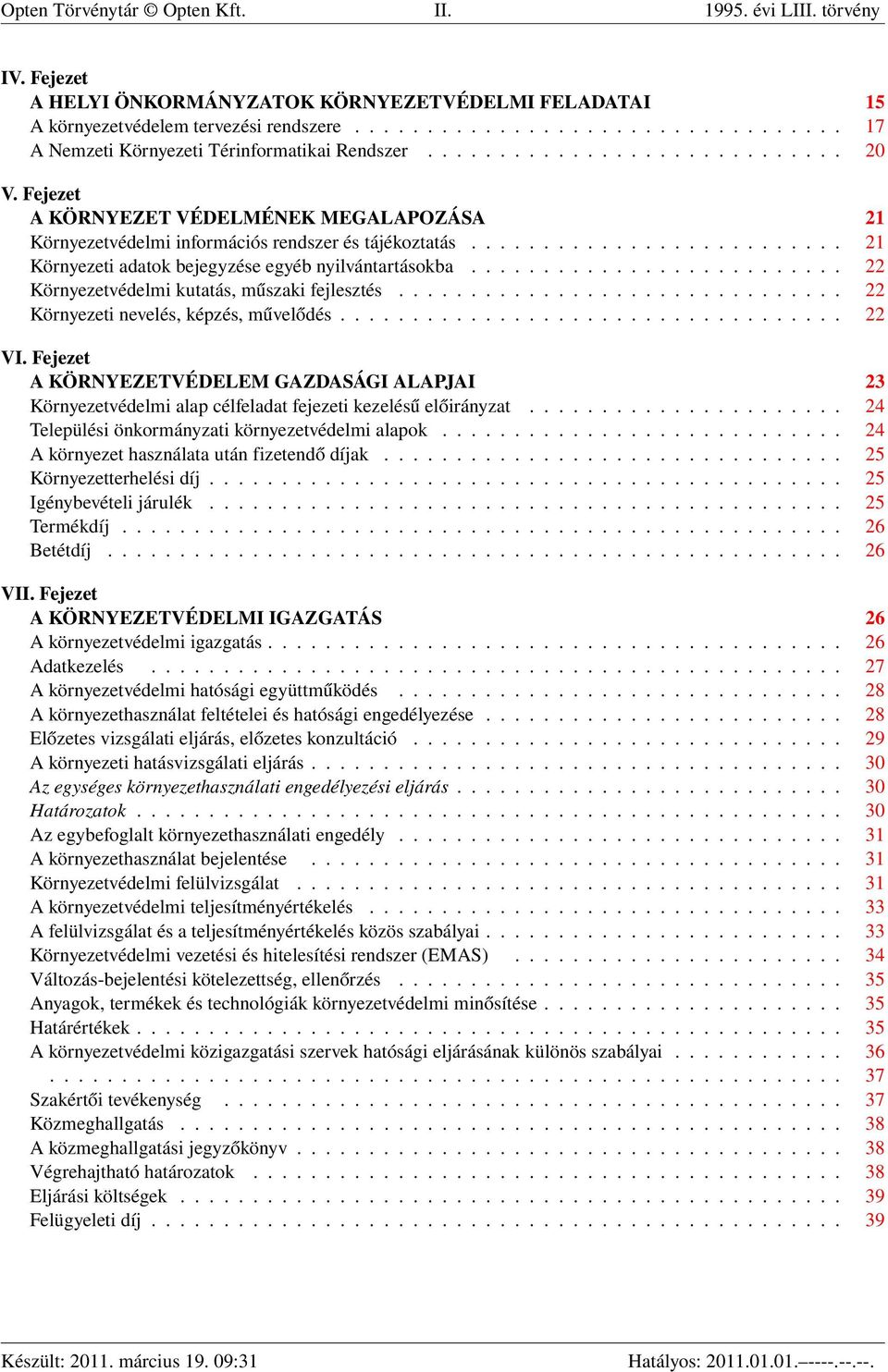 Fejezet A KÖRNYEZET VÉDELMÉNEK MEGALAPOZÁSA 21 Környezetvédelmi információs rendszer és tájékoztatás.......................... 21 Környezeti adatok bejegyzése egyéb nyilvántartásokba.