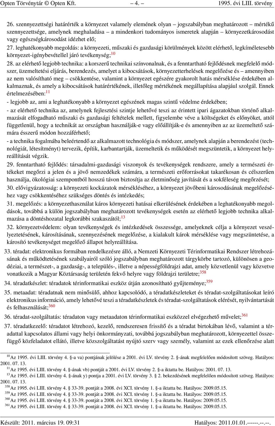 vagy egészségkárosodást idézhet elő; 27. leghatékonyabb megoldás: a környezeti, műszaki és gazdasági körülmények között elérhető, legkíméletesebb környezet-igénybevétellel járó tevékenység; 10 28.