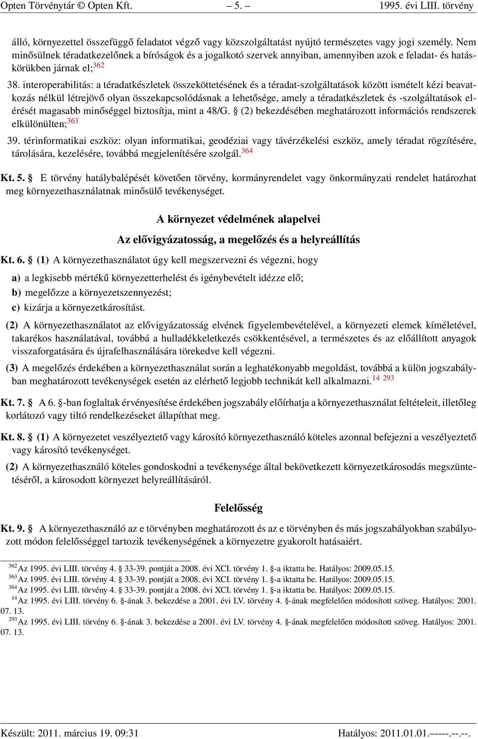 interoperabilitás: a téradatkészletek összeköttetésének és a téradat-szolgáltatások között ismételt kézi beavatkozás nélkül létrejövő olyan összekapcsolódásnak a lehetősége, amely a téradatkészletek