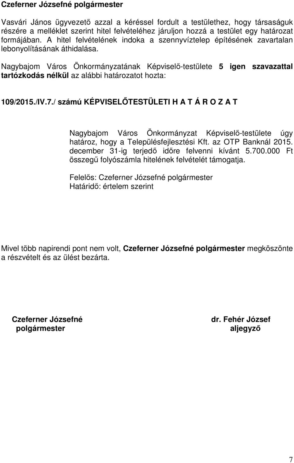 / számú KÉPVISELŐTESTÜLETI H A T Á R O Z A T Nagybajom Város Önkormányzat Képviselő-testülete úgy határoz, hogy a Településfejlesztési Kft. az OTP Banknál 2015.