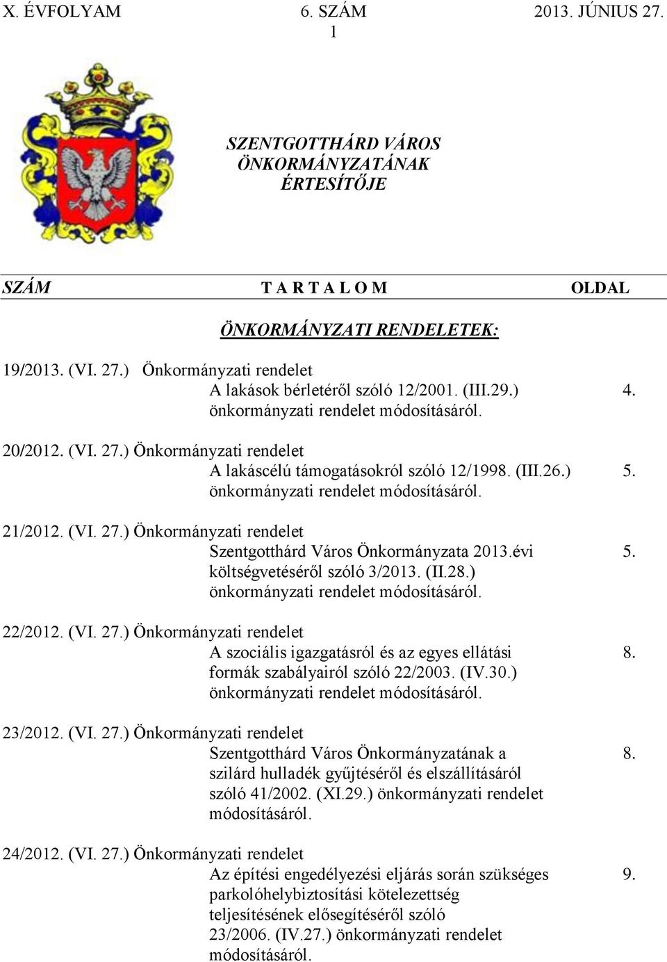 évi 5. költségvetéséről szóló 3/2013. (II.28.) önkormányzati rendelet módosításáról. 22/2012. (VI. 27.) Önkormányzati rendelet A szociális igazgatásról és az egyes ellátási 8.