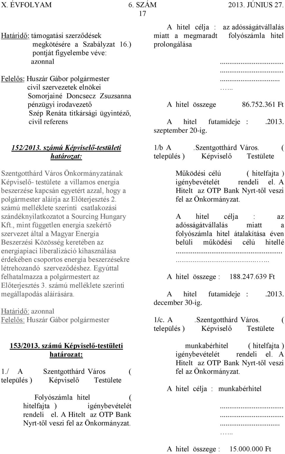 miatt a megmaradt folyószámla hitel prolongálása A hitel összege............ 86.752.361 Ft A hitel futamideje :.2013. szeptember 20-ig. 152/2013.