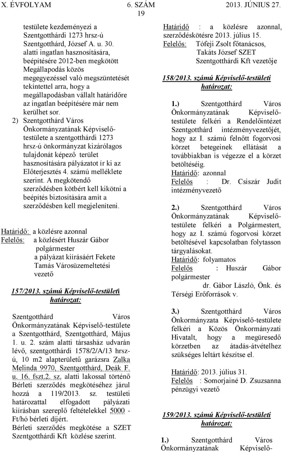 már nem kerülhet sor. 2) Szentgotthárd Város a szentgotthárdi 1273 hrsz-ú önkormányzat kizárólagos tulajdonát képező terület hasznosítására pályázatot ír ki az Előterjesztés 4.