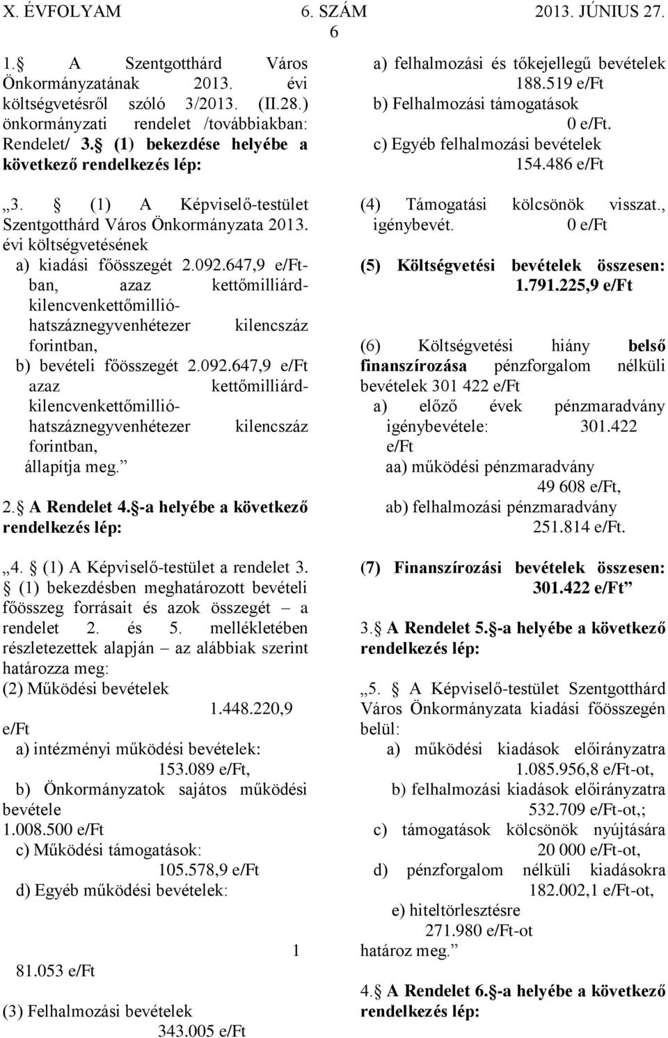 (1) A Képviselő-testület Szentgotthárd Város Önkormányzata 2013. évi költségvetésének a) kiadási főösszegét 2.092.