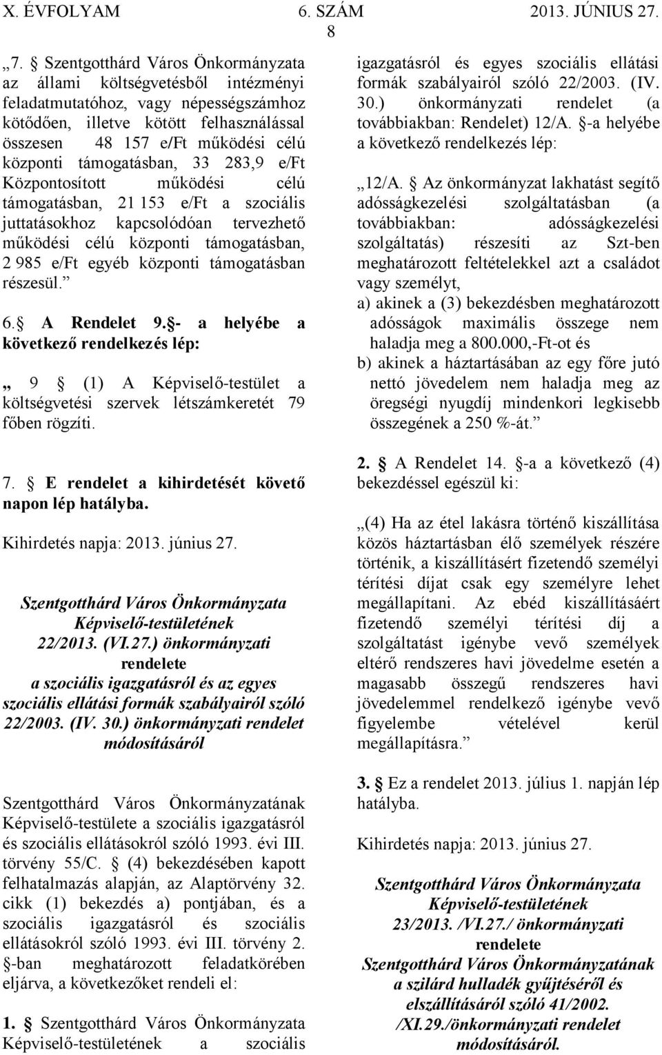 támogatásban részesül. 6. A Rendelet 9. - a helyébe a következő rendelkezés lép: 9 (1) A Képviselő-testület a költségvetési szervek létszámkeretét 79 főben rögzíti.