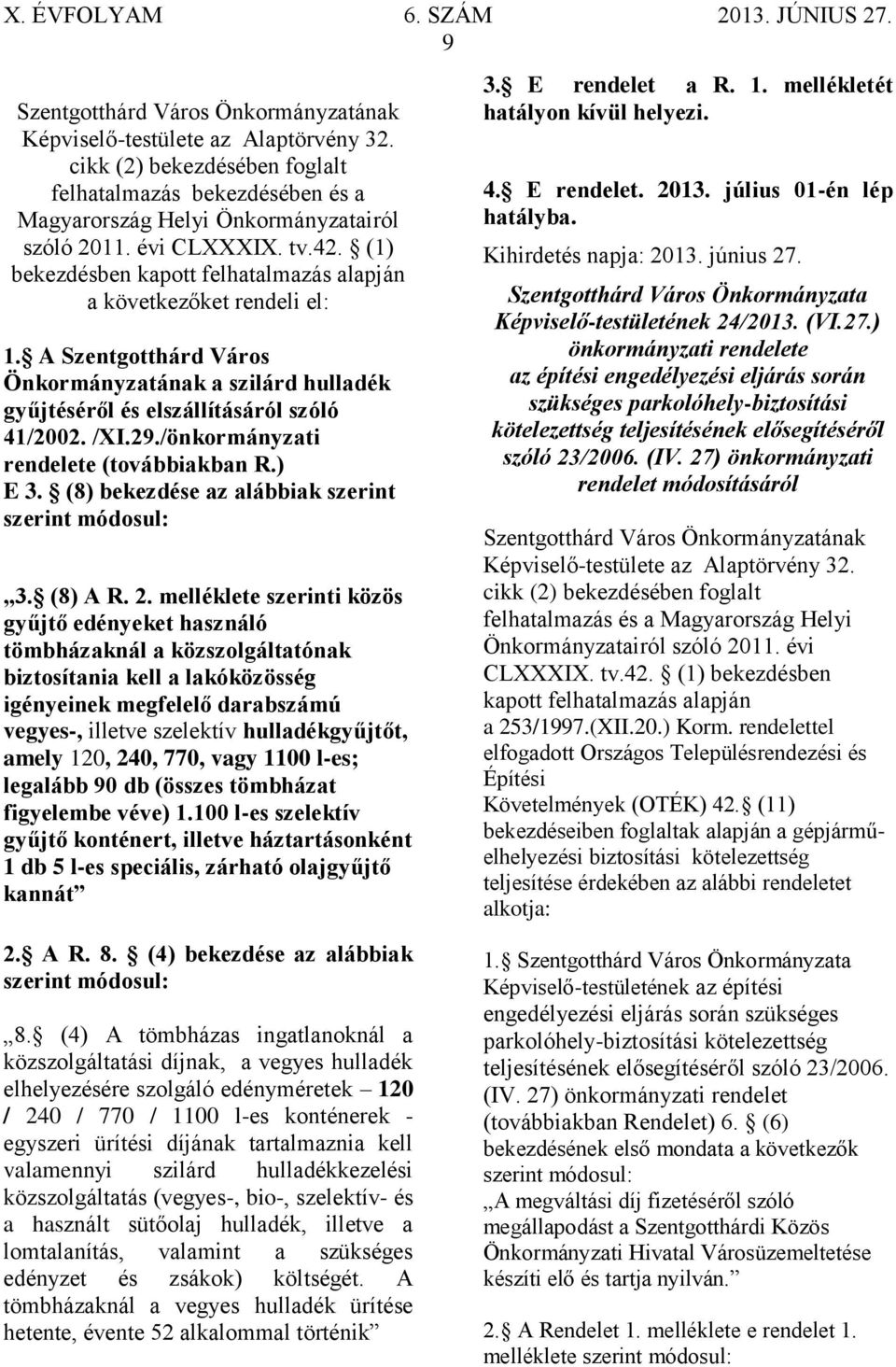 /önkormányzati rendelete (továbbiakban R.) E 3. (8) bekezdése az alábbiak szerint szerint módosul: 3. (8) A R. 2.