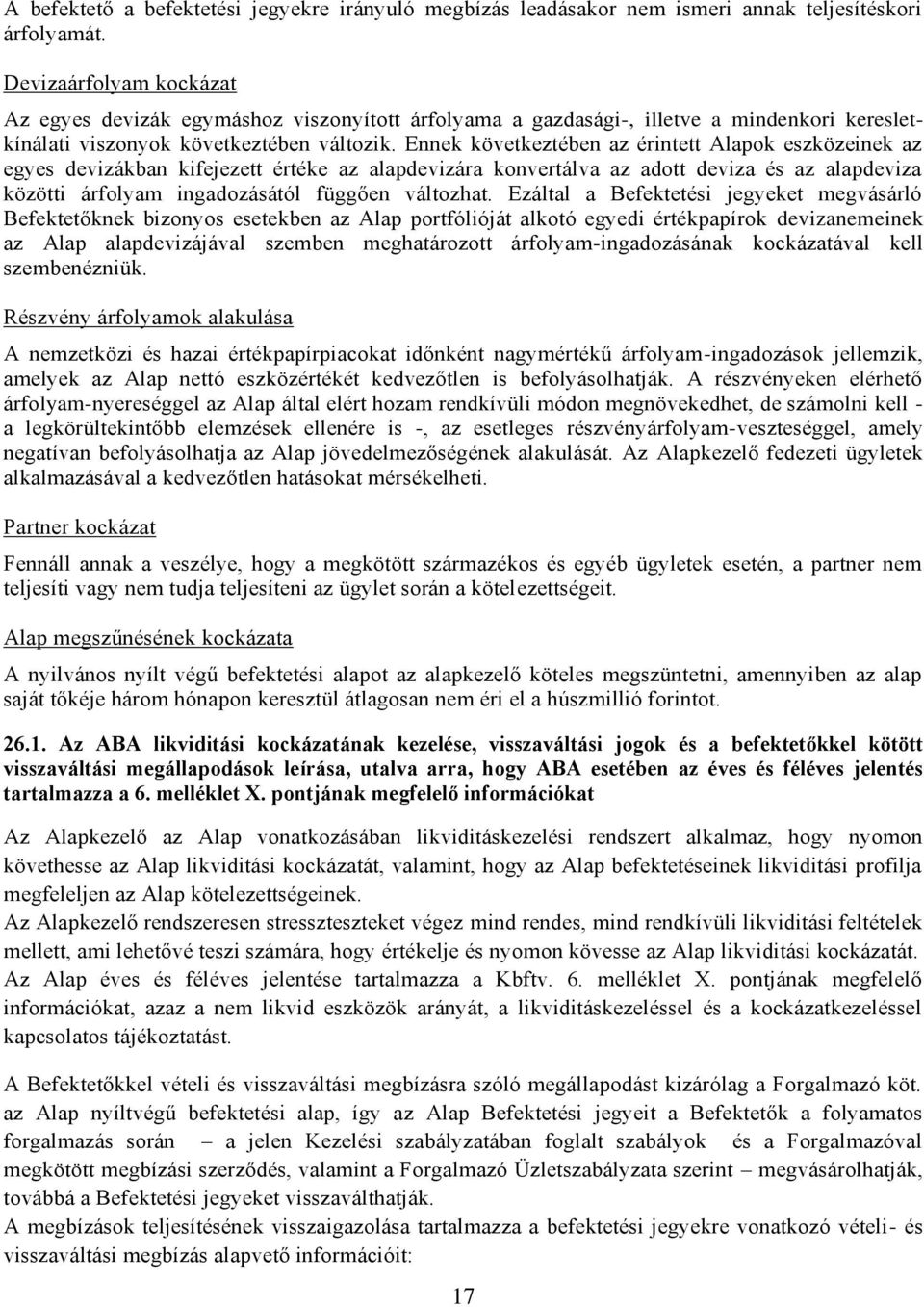 Ennek következtében az érintett Alapok eszközeinek az egyes devizákban kifejezett értéke az alapdevizára konvertálva az adott deviza és az alapdeviza közötti árfolyam ingadozásától függően változhat.