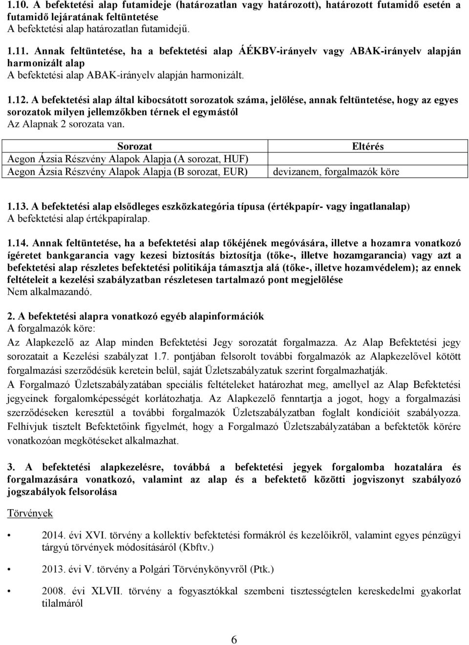 A befektetési alap által kibocsátott sorozatok száma, jelölése, annak feltüntetése, hogy az egyes sorozatok milyen jellemzőkben térnek el egymástól Az Alapnak 2 sorozata van.