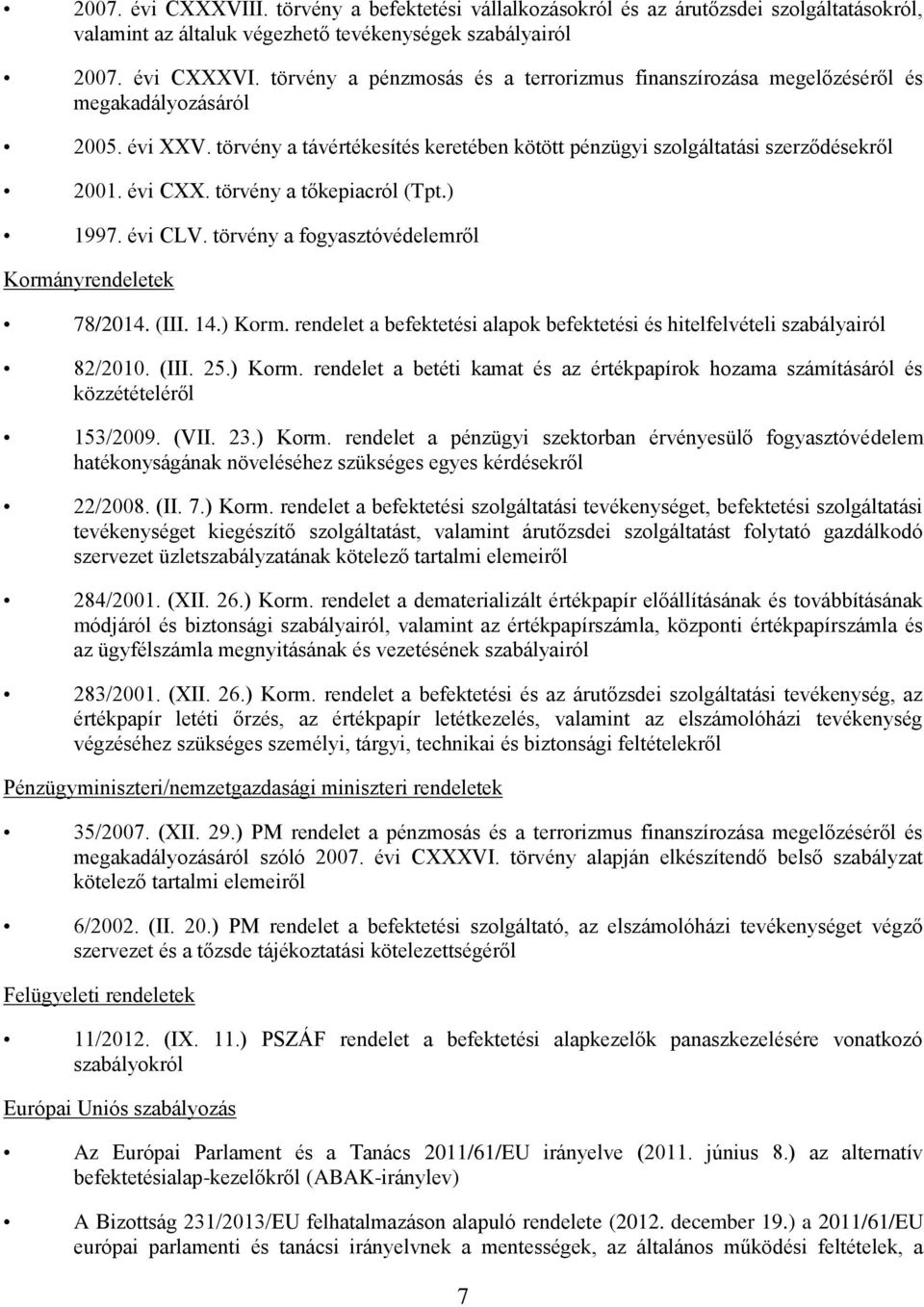 törvény a fogyasztóvédelemről Kormányrendeletek 78/2014. (III. 14.) Korm. rendelet a befektetési alapok befektetési és hitelfelvételi szabályairól 82/2010. (III. 25.) Korm. rendelet a betéti kamat és az értékpapírok hozama számításáról és közzétételéről 153/2009.