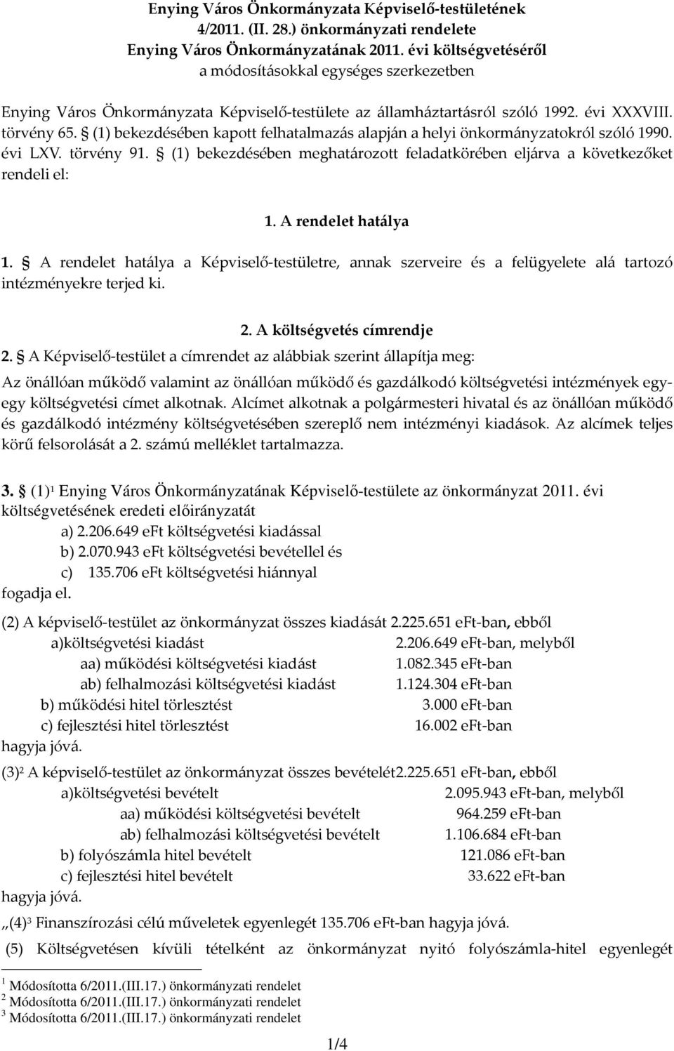 (1) bekezdésében kapott felhatalmazás alapján a helyi önkormányzatokról szóló 1990. évi LXV. törvény 91. (1) bekezdésében meghatározott feladatkörében eljárva a következőket rendeli el: 1.