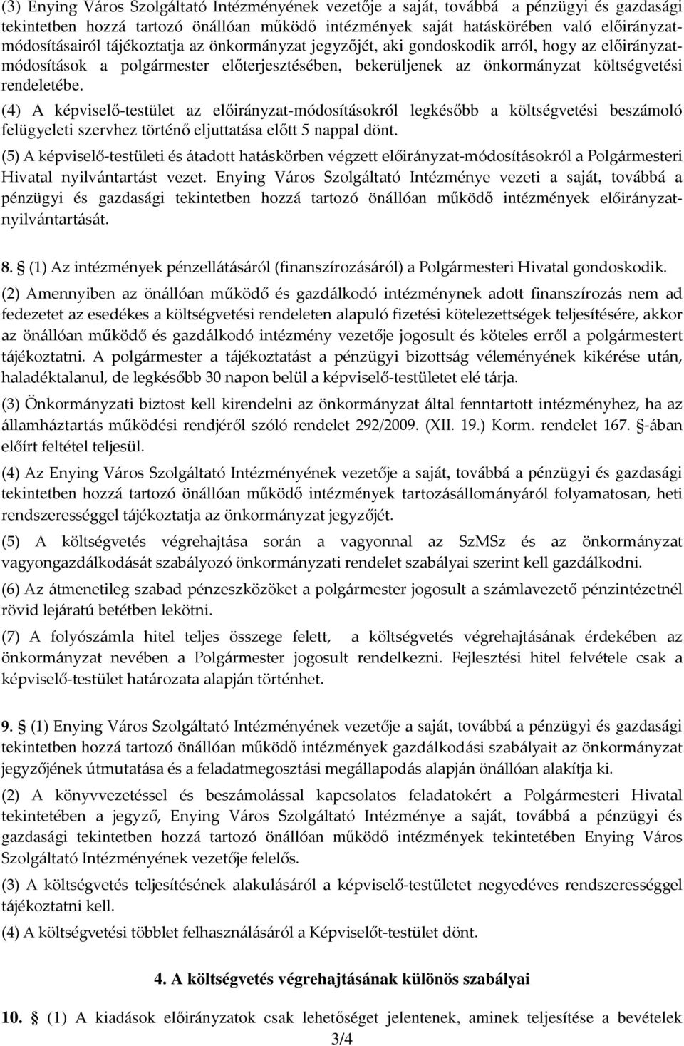 (4) A képviselı-testület az elıirányzat-módosításokról legkésıbb a költségvetési beszámoló felügyeleti szervhez történı eljuttatása elıtt 5 nappal dönt.