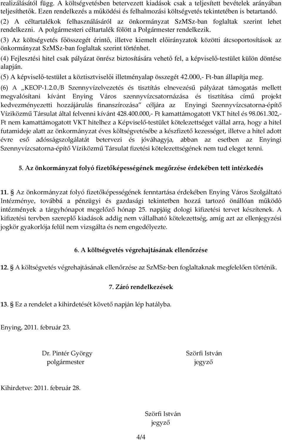 (3) Az költségvetés fıösszegét érintı, illetve kiemelt elıirányzatok közötti átcsoportosítások az önkormányzat SzMSz-ban foglaltak szerint történhet.